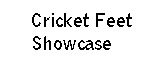 Cricket Feet Showcase